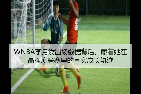 WNBA李月汝出场数据背后，藏着她在高强度联赛里的真实成长轨迹